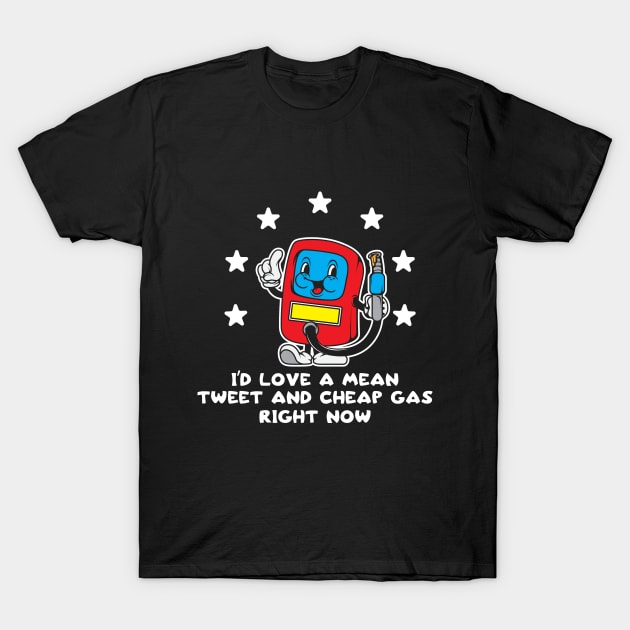 Id Love Mean Tweets Gas Price Shirt 2024 Funny Pro Trump 45 T-Shirt by SWIFTYSPADE